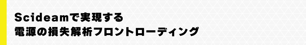 Scideamで実現する電源の損失解析フロントローディング