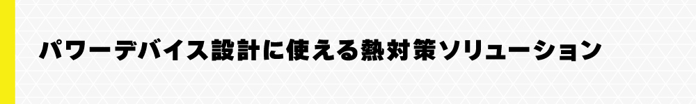 パワーデバイス設計に使える熱対策ソリューション